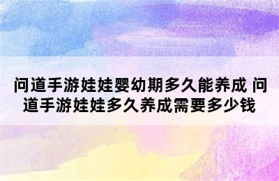 问道手游娃娃婴幼期多久能养成 问道手游娃娃多久养成需要多少钱